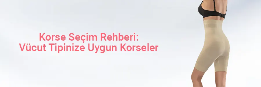Korse Seçim Rehberi: Vücut Tipinize Uygun Korseler
