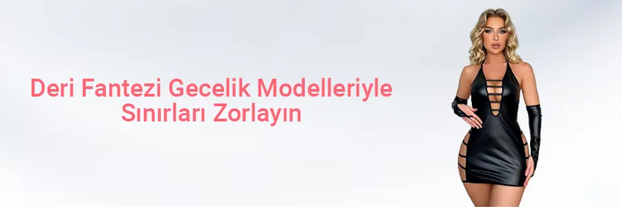 Deri Fantezi Gecelik Modelleriyle Sınırları Zorlayın