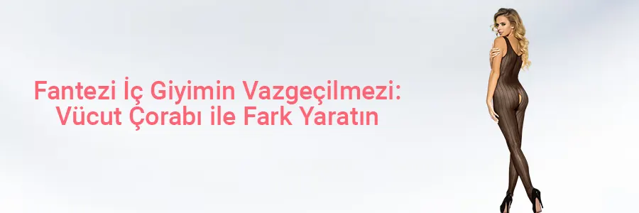 Fantezi İç Giyimin Vazgeçilmezi: Vücut Çorabı ile Fark Yaratın