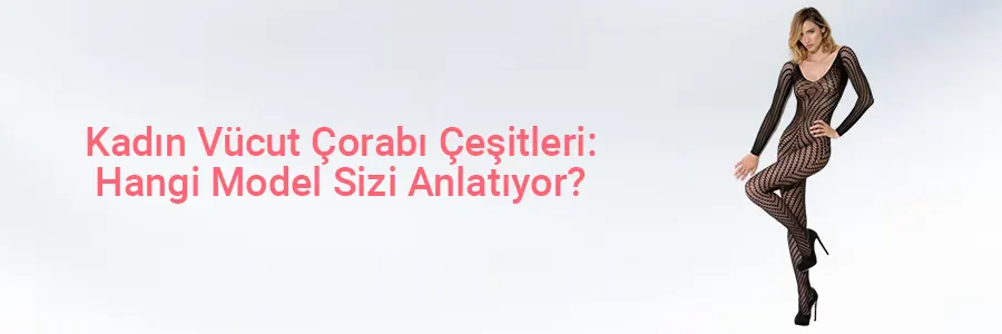 Kadın Vücut Çorabı Çeşitleri: Hangi Model Sizi Anlatıyor?